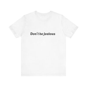 "Don't Be Jealous" T-Shirt