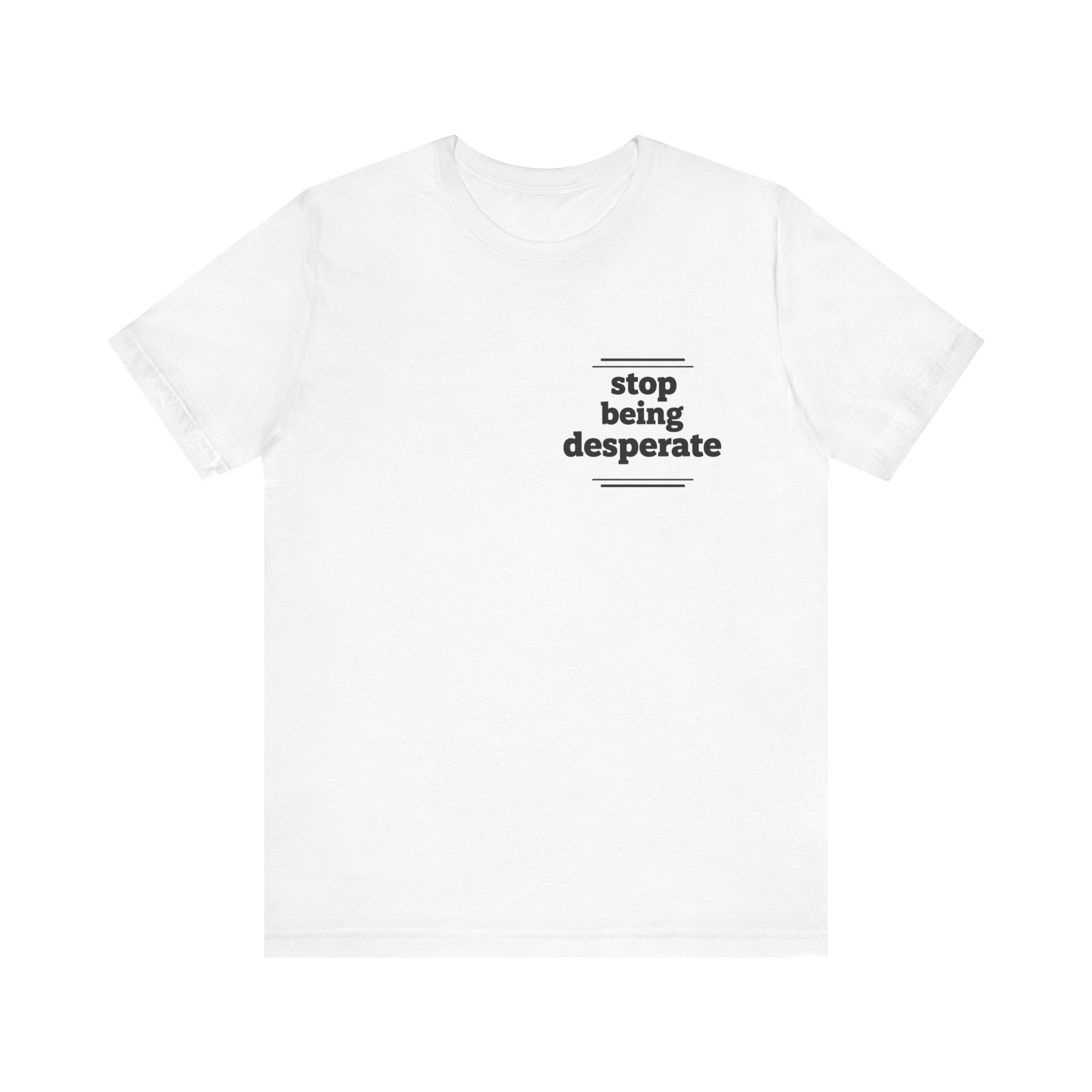 *Stop Being Desperate* Statement Tee