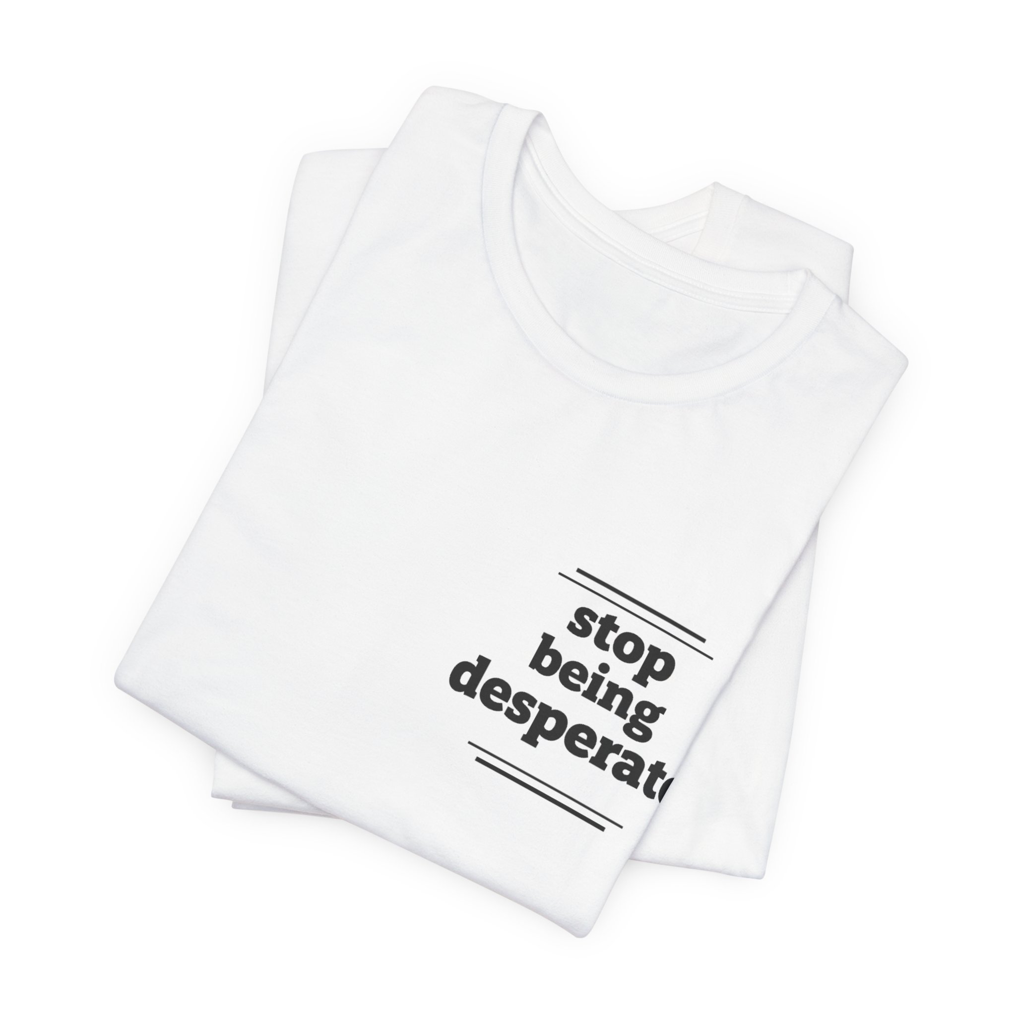 *Stop Being Desperate* Statement Tee - Image 3